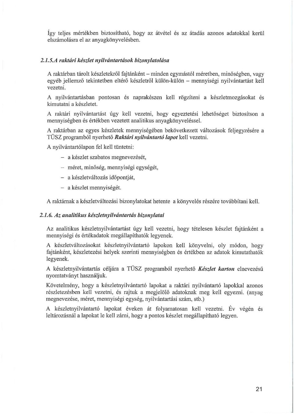 külön-külön - mennyiségi nyilvántartást kell vezetni. A nyilvántartásban pontosan és naprakészen kell rögzíteni a készletmozgásokat és kimutatni a készletei.