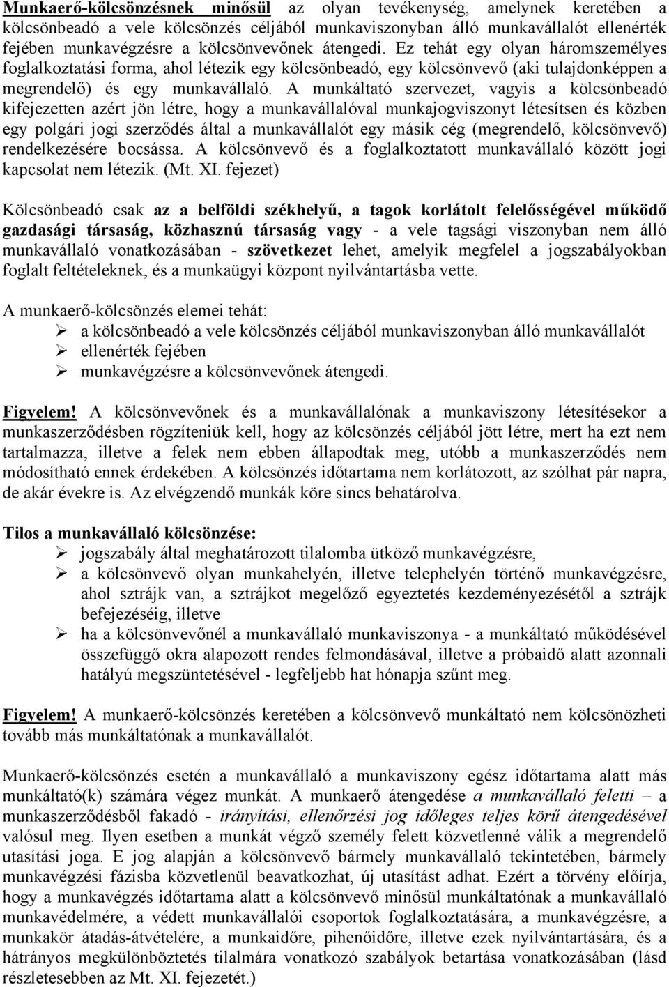 A munkáltató szervezet, vagyis a kölcsönbeadó kifejezetten azért jön létre, hogy a munkavállalóval munkajogviszonyt létesítsen és közben egy polgári jogi szerződés által a munkavállalót egy másik cég