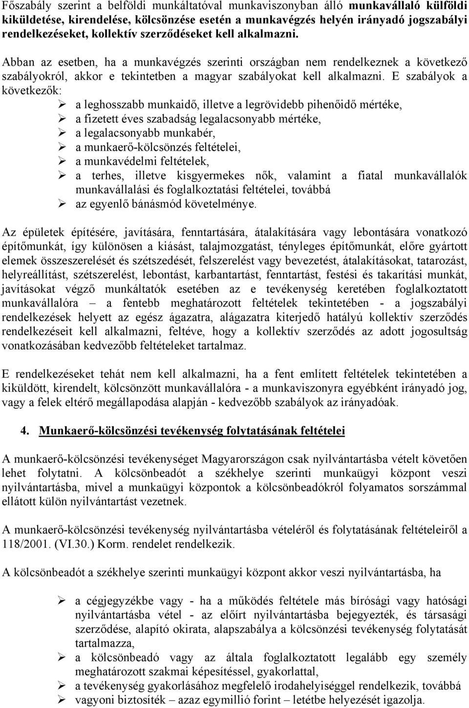 E szabályok a következők: a leghosszabb munkaidő, illetve a legrövidebb pihenőidő mértéke, a fizetett éves szabadság legalacsonyabb mértéke, a legalacsonyabb munkabér, a munkaerő-kölcsönzés