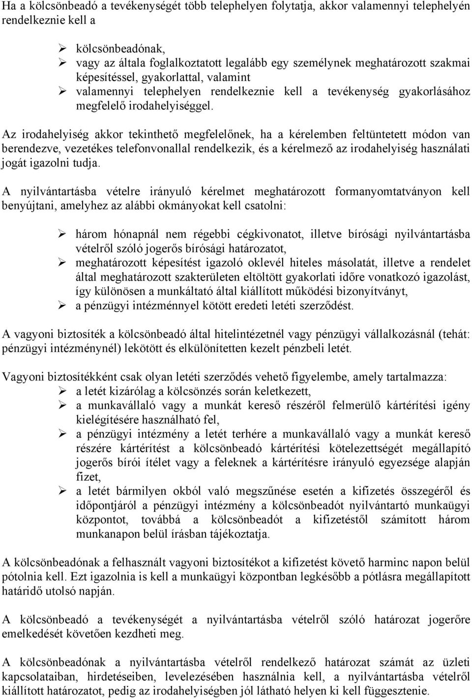 Az irodahelyiség akkor tekinthető megfelelőnek, ha a kérelemben feltüntetett módon van berendezve, vezetékes telefonvonallal rendelkezik, és a kérelmező az irodahelyiség használati jogát igazolni