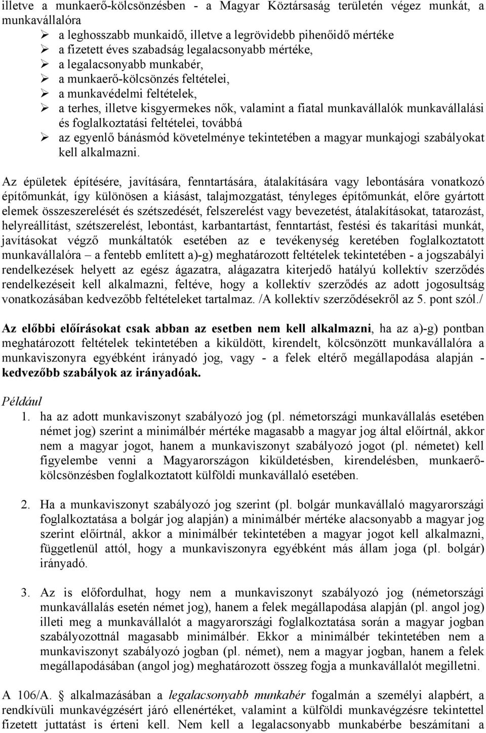 foglalkoztatási feltételei, továbbá az egyenlő bánásmód követelménye tekintetében a magyar munkajogi szabályokat kell alkalmazni.