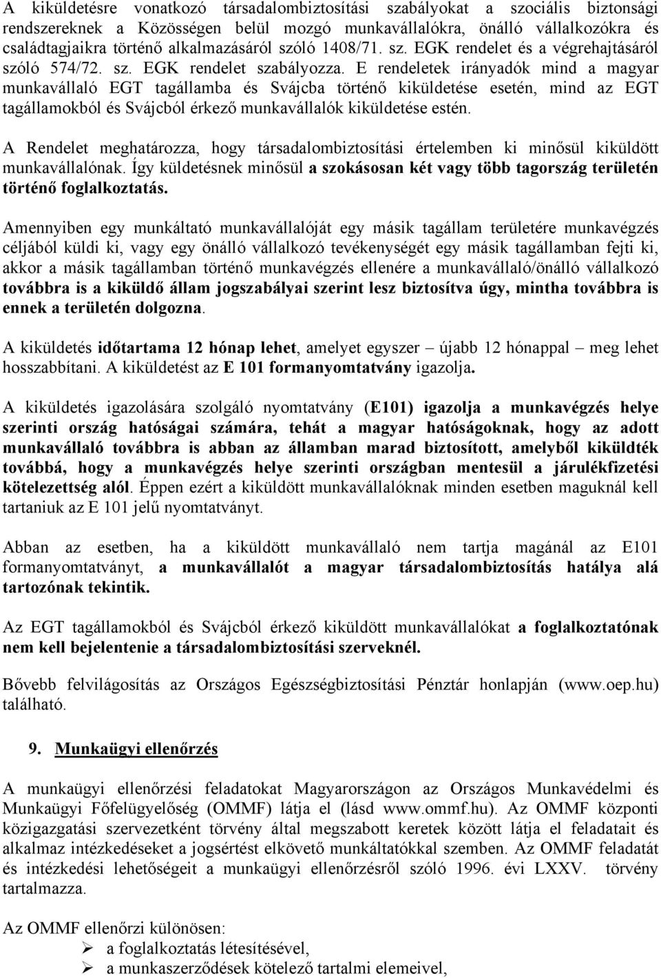 E rendeletek irányadók mind a magyar munkavállaló EGT tagállamba és Svájcba történő kiküldetése esetén, mind az EGT tagállamokból és Svájcból érkező munkavállalók kiküldetése estén.