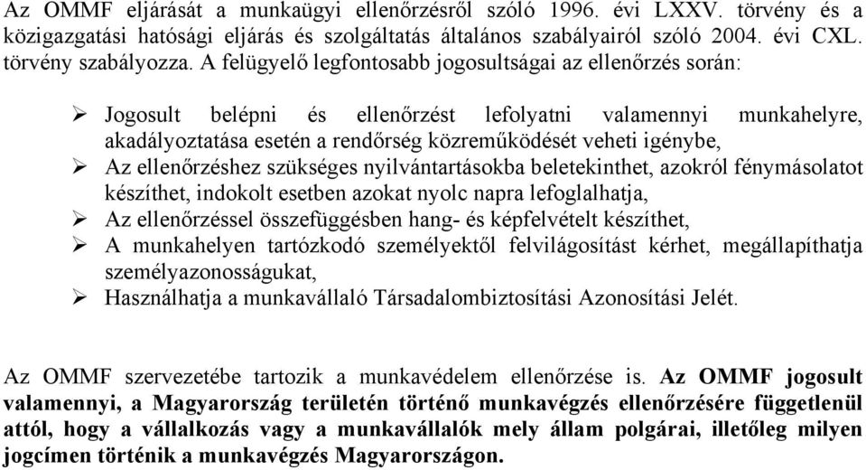 ellenőrzéshez szükséges nyilvántartásokba beletekinthet, azokról fénymásolatot készíthet, indokolt esetben azokat nyolc napra lefoglalhatja, Az ellenőrzéssel összefüggésben hang- és képfelvételt