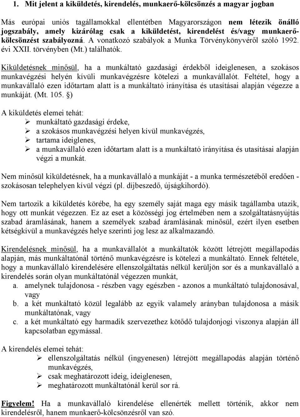 Kiküldetésnek minősül, ha a munkáltató gazdasági érdekből ideiglenesen, a szokásos munkavégzési helyén kívüli munkavégzésre kötelezi a munkavállalót.