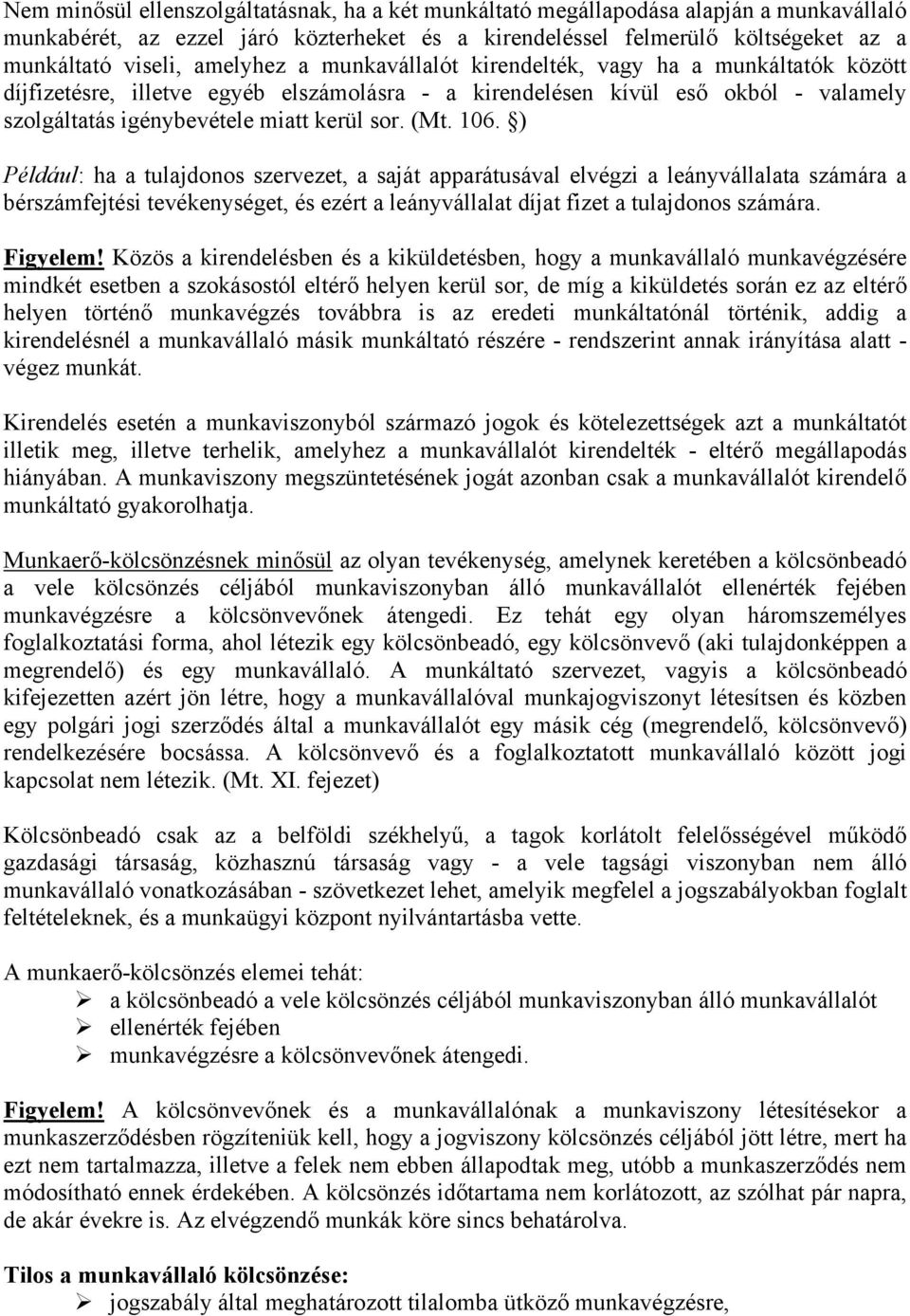 106. ) Például: ha a tulajdonos szervezet, a saját apparátusával elvégzi a leányvállalata számára a bérszámfejtési tevékenységet, és ezért a leányvállalat díjat fizet a tulajdonos számára. Figyelem!