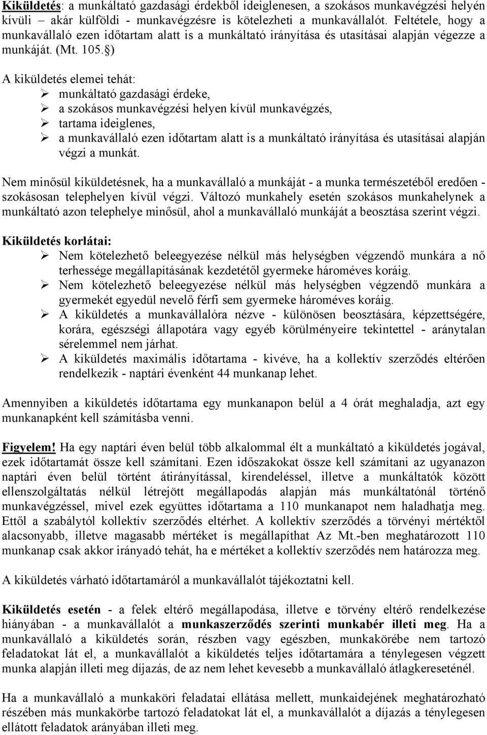 ) A kiküldetés elemei tehát: munkáltató gazdasági érdeke, a szokásos munkavégzési helyen kívül munkavégzés, tartama ideiglenes, a munkavállaló ezen időtartam alatt is a munkáltató irányítása és