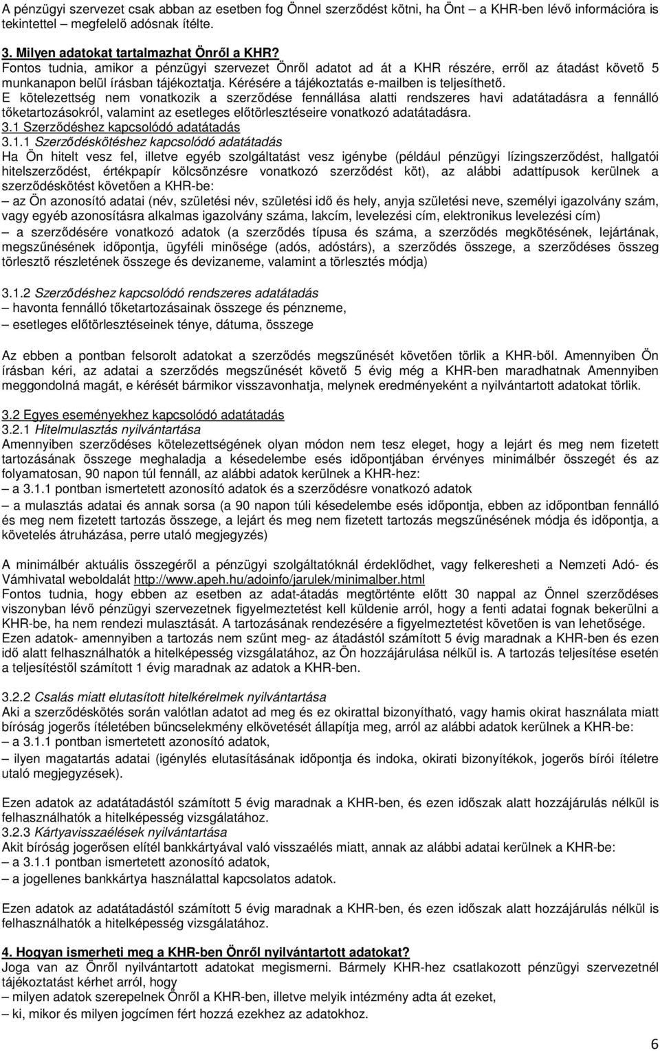 E kötelezettség nem vonatkozik a szerződése fennállása alatti rendszeres havi adatátadásra a fennálló tőketartozásokról, valamint az esetleges előtörlesztéseire vonatkozó adatátadásra. 3.