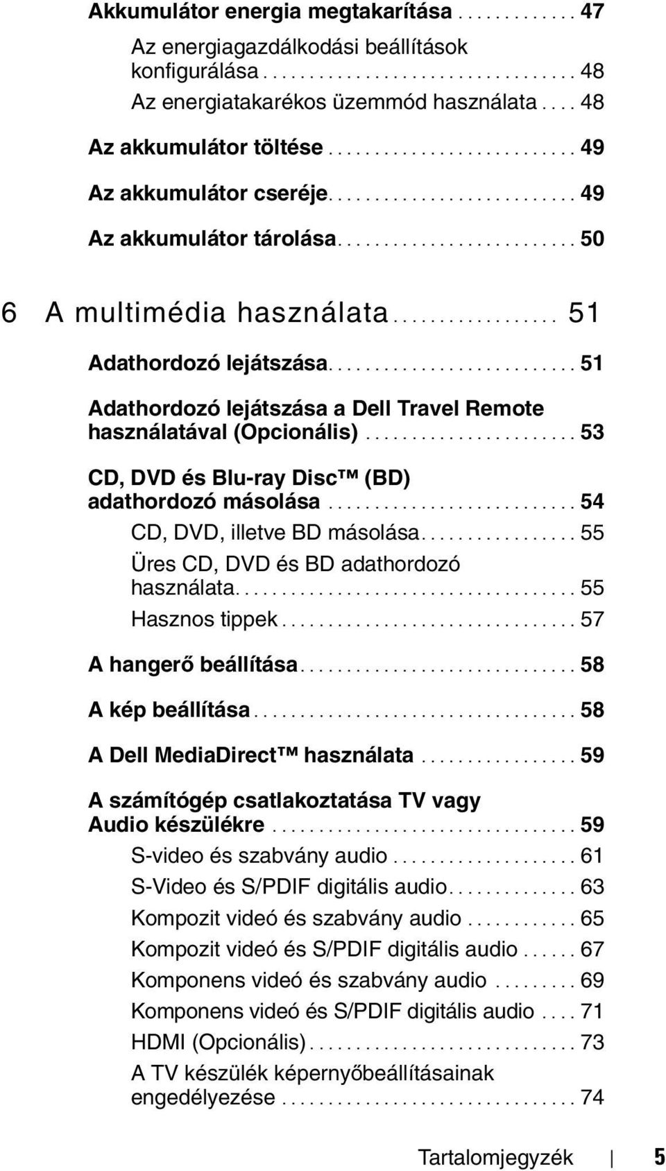 ................. 51 Adathordozó lejátszása........................... 51 Adathordozó lejátszása a Dell Travel Remote használatával (Opcionális)....................... 53 CD, DVD és Blu-ray Disc (BD) adathordozó másolása.