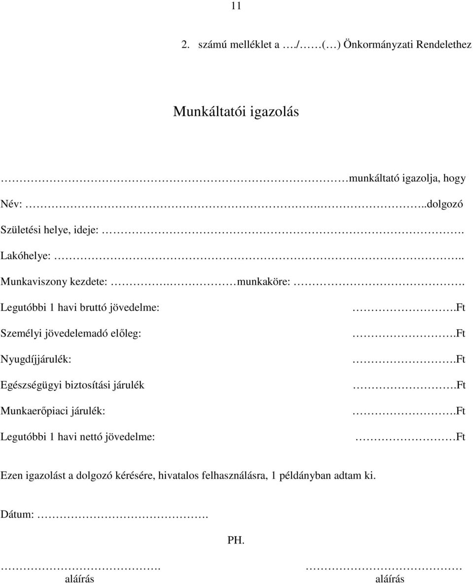 Legutóbbi 1 havi bruttó jövedelme: Személyi jövedelemadó elıleg: Nyugdíjjárulék: Egészségügyi biztosítási járulék