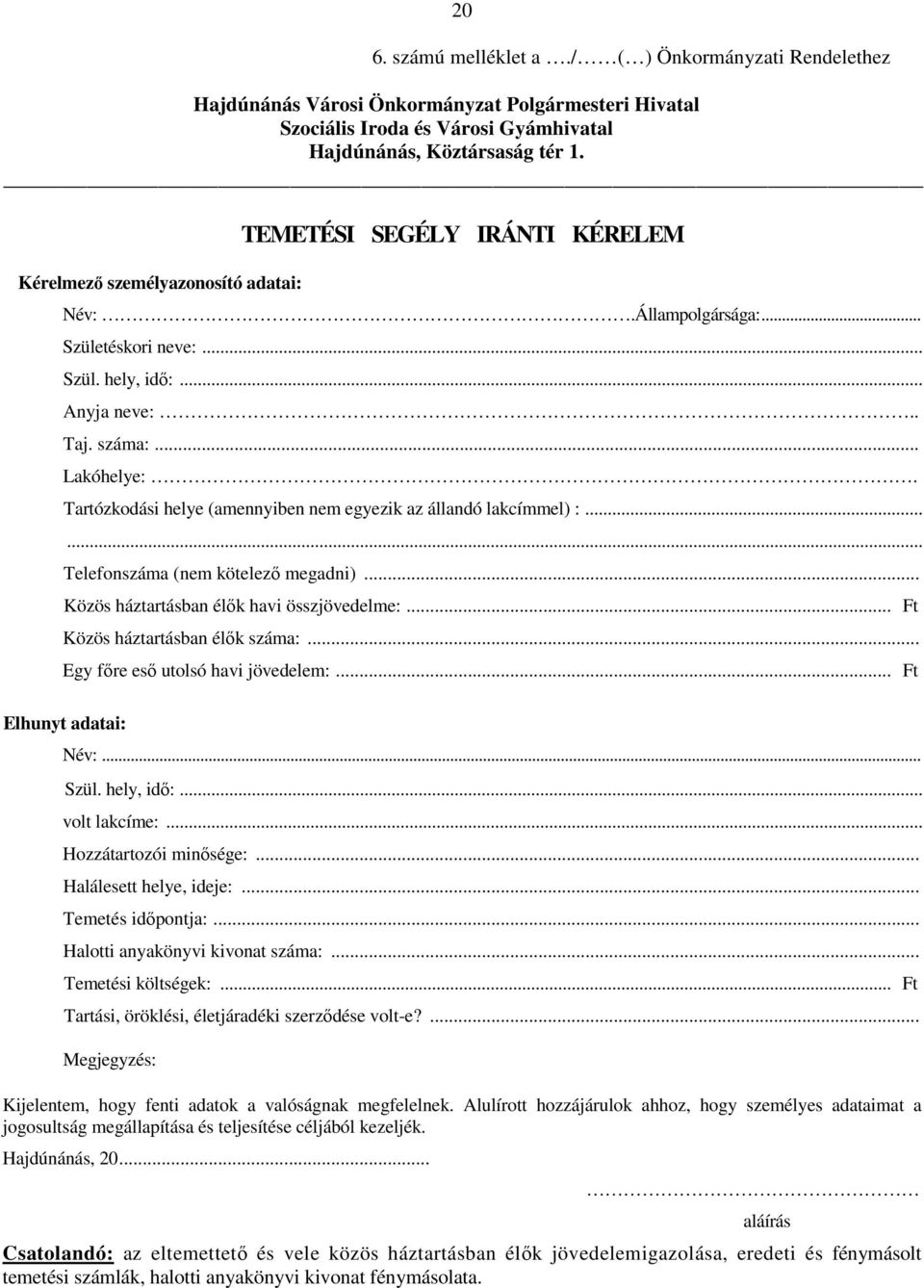 Tartózkodási helye (amennyiben nem egyezik az állandó lakcímmel) :...... Telefonszáma (nem kötelezı megadni)... Közös háztartásban élık havi összjövedelme:... Ft Közös háztartásban élık száma:.