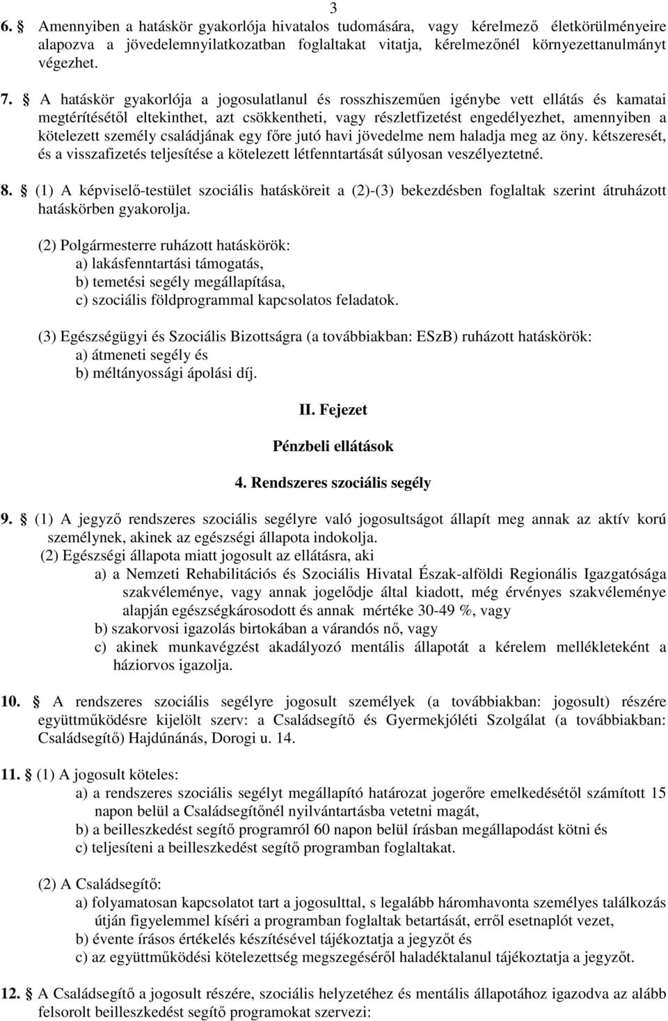 személy családjának egy fıre jutó havi jövedelme nem haladja meg az öny. kétszeresét, és a visszafizetés teljesítése a kötelezett létfenntartását súlyosan veszélyeztetné. 8.