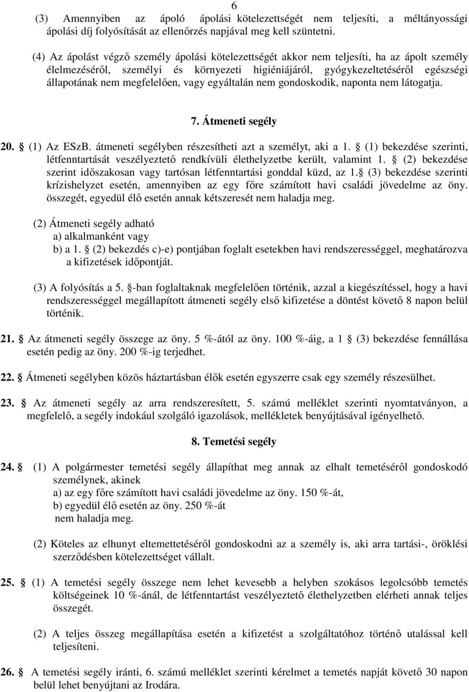 megfelelıen, vagy egyáltalán nem gondoskodik, naponta nem látogatja. 7. Átmeneti segély 20. (1) Az ESzB. átmeneti segélyben részesítheti azt a személyt, aki a 1.