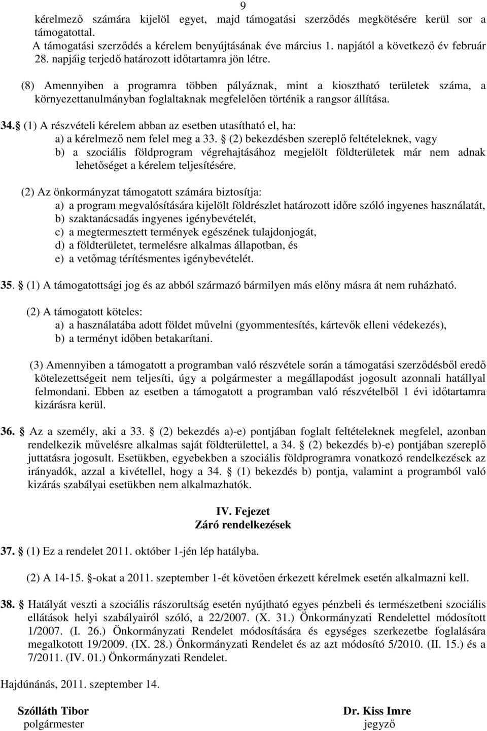 (8) Amennyiben a programra többen pályáznak, mint a kiosztható területek száma, a környezettanulmányban foglaltaknak megfelelıen történik a rangsor állítása. 34.