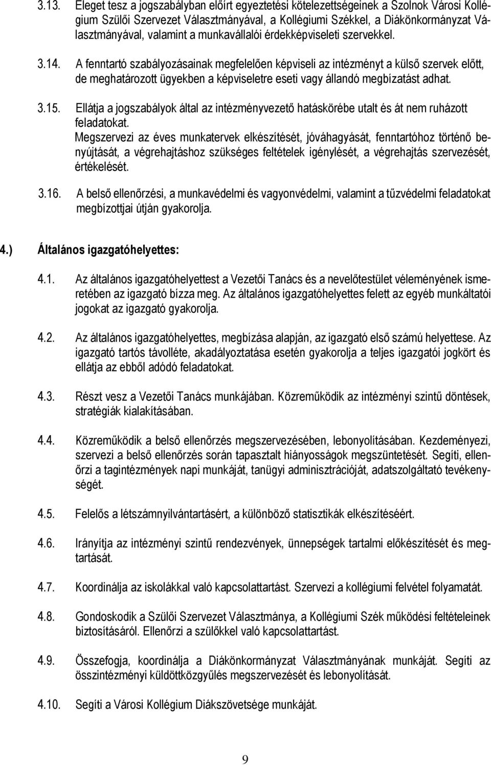 A fenntartó szabályozásainak megfelelően képviseli az intézményt a külső szervek előtt, de meghatározott ügyekben a képviseletre eseti vagy állandó megbízatást adhat. 3.15.