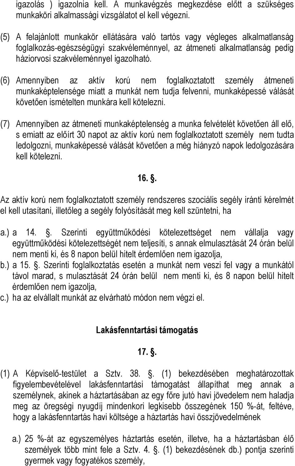 (6) Amennyiben az aktív korú nem foglalkoztatott személy átmeneti munkaképtelensége miatt a munkát nem tudja felvenni, munkaképessé válását követően ismételten munkára kell kötelezni.