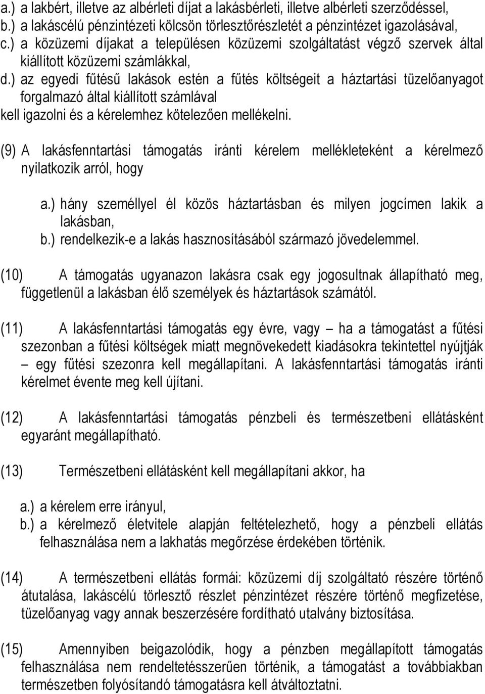 ) az egyedi fűtésű lakások estén a fűtés költségeit a háztartási tüzelőanyagot forgalmazó által kiállított számlával kell igazolni és a kérelemhez kötelezően mellékelni.