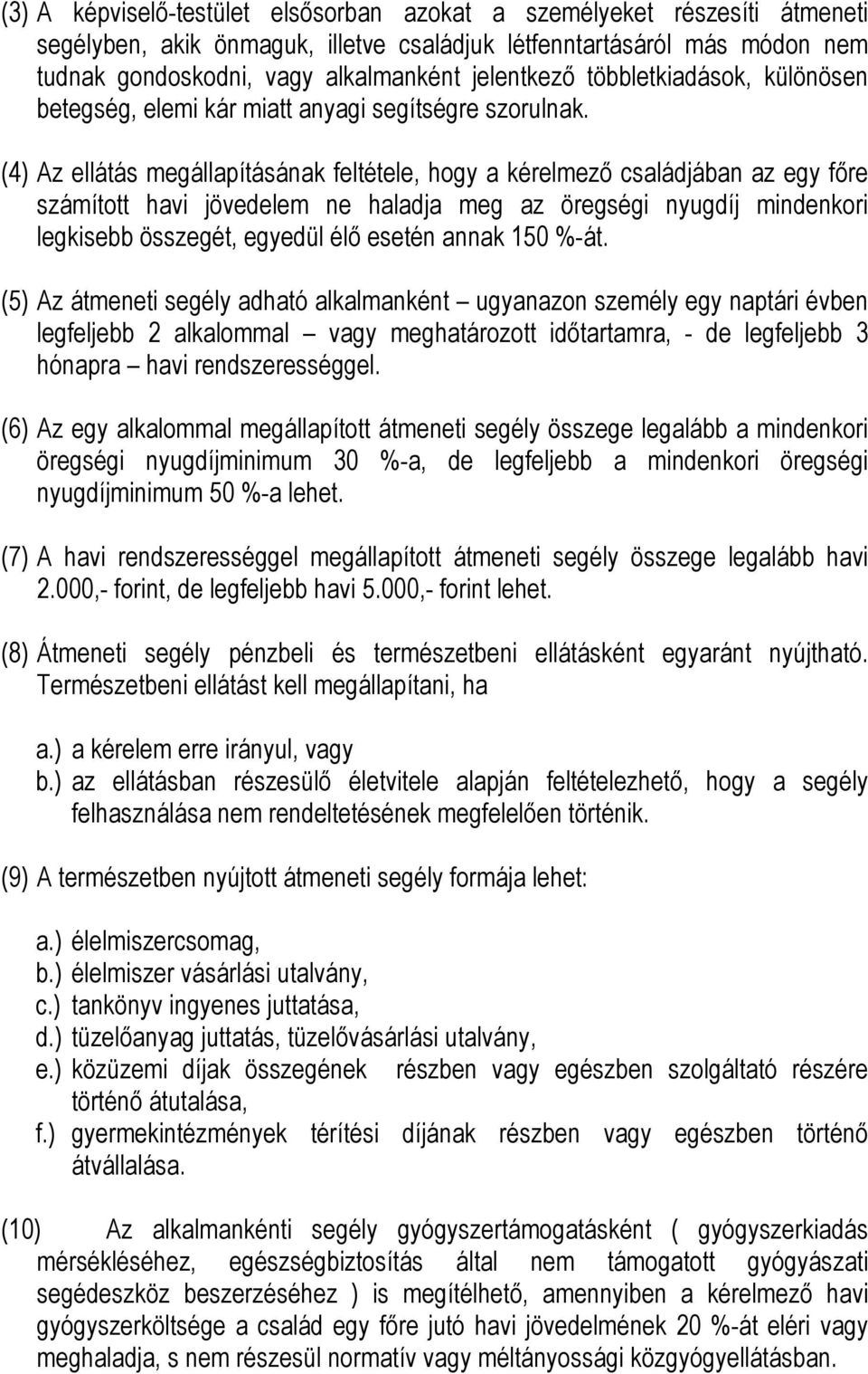 (4) Az ellátás megállapításának feltétele, hogy a kérelmező családjában az egy főre számított havi jövedelem ne haladja meg az öregségi nyugdíj mindenkori legkisebb összegét, egyedül élő esetén annak