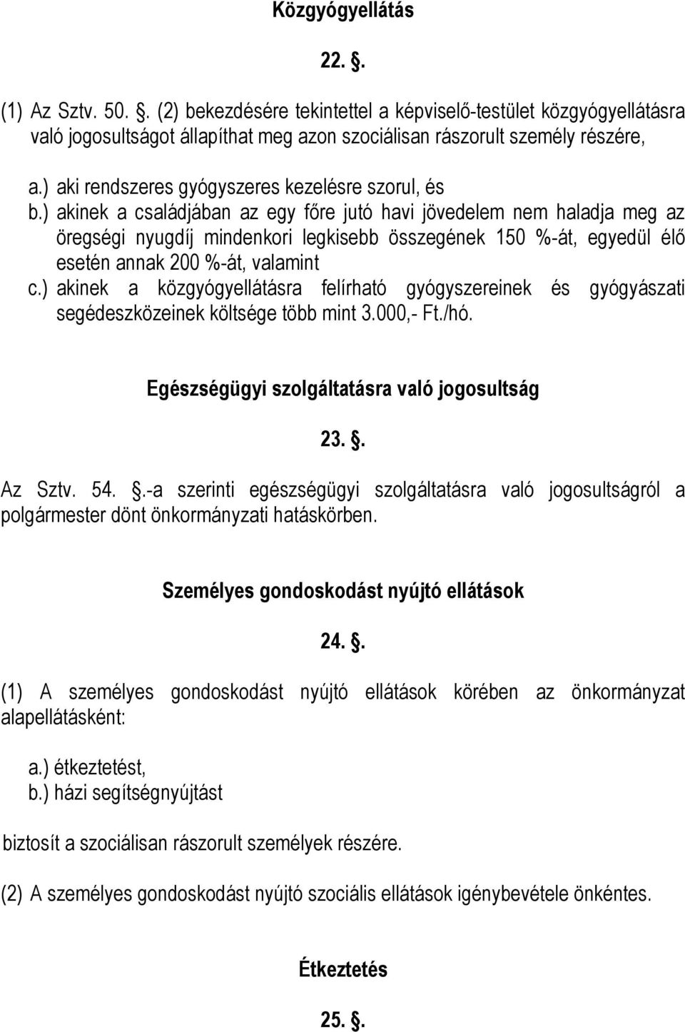 ) akinek a családjában az egy főre jutó havi jövedelem nem haladja meg az öregségi nyugdíj mindenkori legkisebb összegének 150 %-át, egyedül élő esetén annak 200 %-át, valamint c.