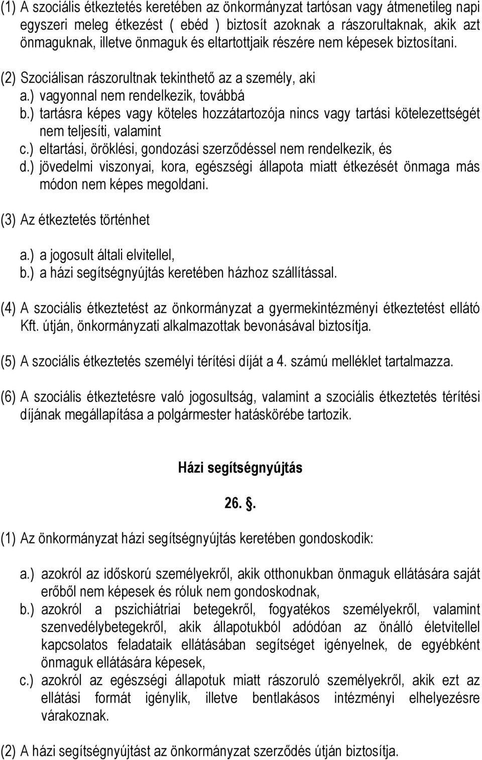 ) tartásra képes vagy köteles hozzátartozója nincs vagy tartási kötelezettségét nem teljesíti, valamint c.) eltartási, öröklési, gondozási szerződéssel nem rendelkezik, és d.