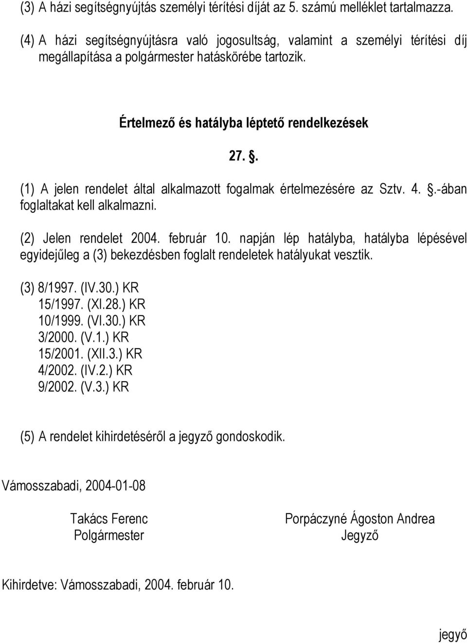 . (1) A jelen rendelet által alkalmazott fogalmak értelmezésére az Sztv. 4..-ában foglaltakat kell alkalmazni. (2) Jelen rendelet 2004. február 10.