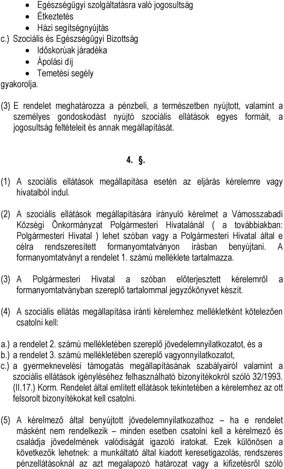 . (1) A szociális ellátások megállapítása esetén az eljárás kérelemre vagy hivatalból indul.