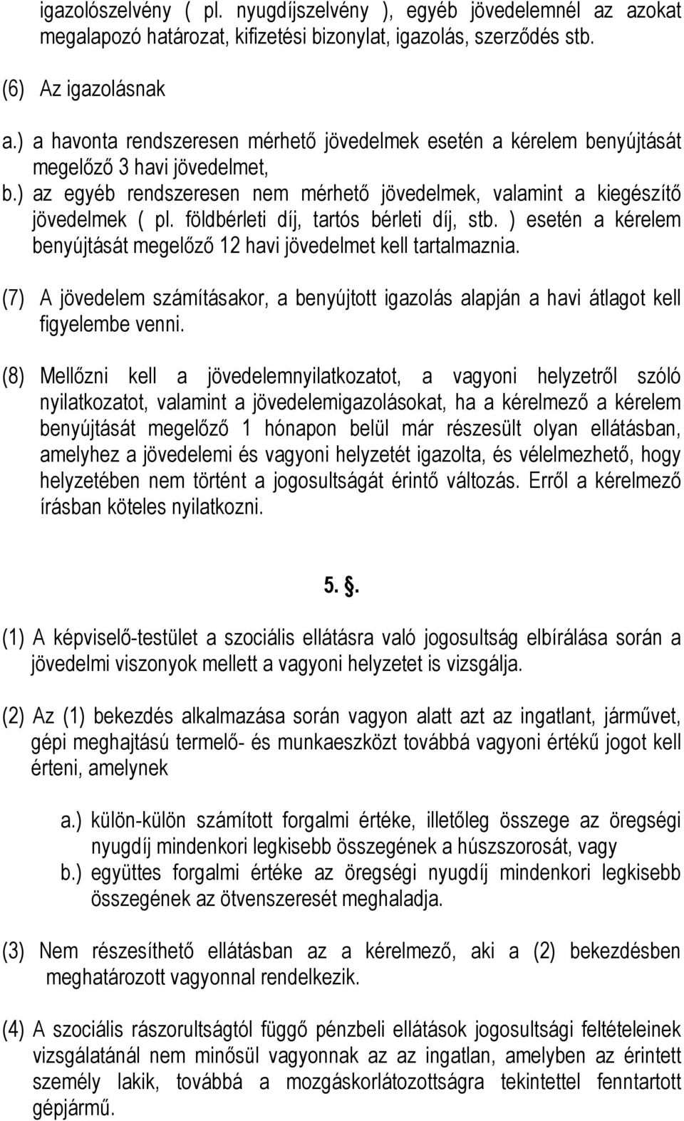 földbérleti díj, tartós bérleti díj, stb. ) esetén a kérelem benyújtását megelőző 12 havi jövedelmet kell tartalmaznia.