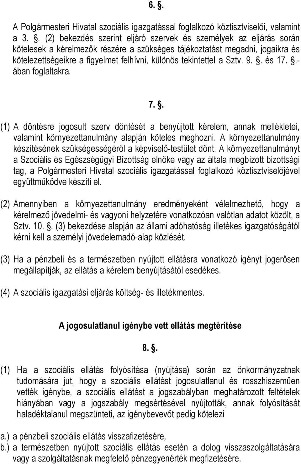 tekintettel a Sztv. 9.. és 17..- ában foglaltakra. 7.. (1) A döntésre jogosult szerv döntését a benyújtott kérelem, annak mellékletei, valamint környezettanulmány alapján köteles meghozni.