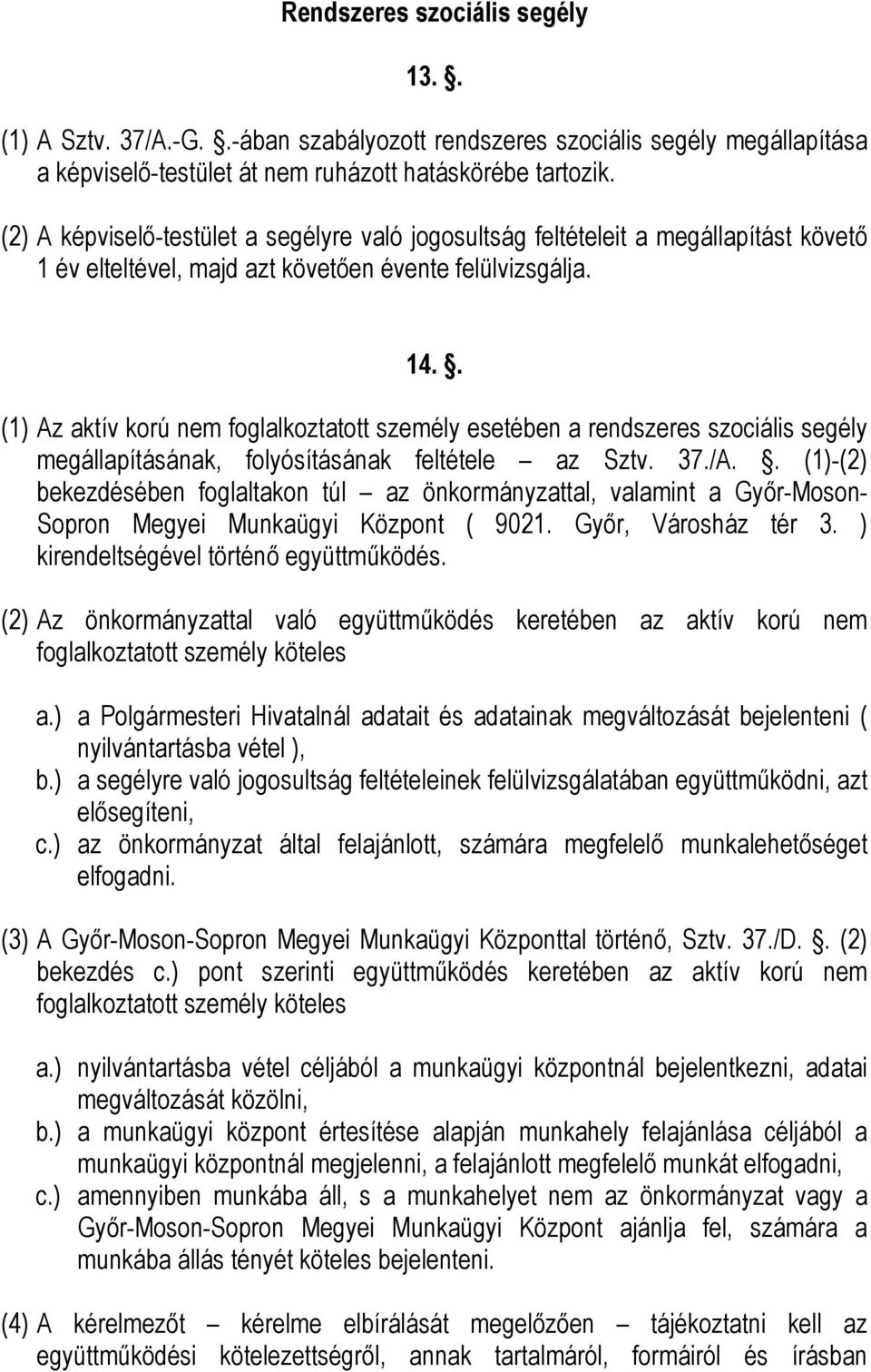 . (1) Az aktív korú nem foglalkoztatott személy esetében a rendszeres szociális segély megállapításának, folyósításának feltétele az Sztv. 37./A.