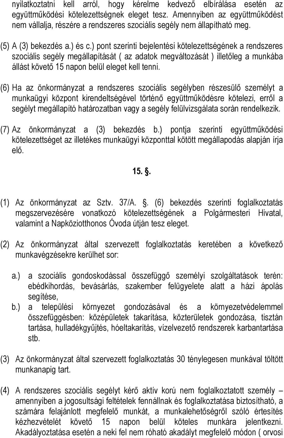 ) pont szerinti bejelentési kötelezettségének a rendszeres szociális segély megállapítását ( az adatok megváltozását ) illetőleg a munkába állást követő 15 napon belül eleget kell tenni.