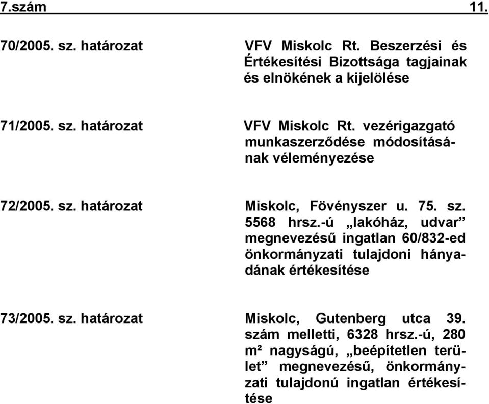 -ú lakóház, udvar megnevezésű ingatlan 60/832-ed önkormányzati tulajdoni hányadának értékesítése 73/2005. sz.