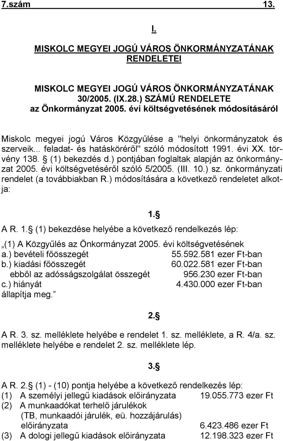 ) pontjában foglaltak alapján az önkormányzat 2005. évi költségvetéséről szóló 5/2005. (III. 10.) sz. önkormányzati rendelet (a továbbiakban R.) módosítására a következő rendeletet alkotja: 1. A R. 1. (1) bekezdése helyébe a következő rendelkezés lép: (1) A Közgyűlés az Önkormányzat 2005.