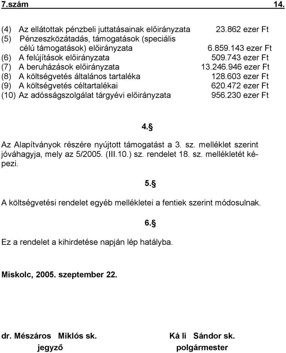 603 ezer Ft (9) A költségvetés céltartalékai 620.472 ezer Ft (10) Az adósságszolgálat tárgyévi előirányzata 956.230 ezer Ft Az Alapítványok részére nyújtott támogatást a 3. sz.