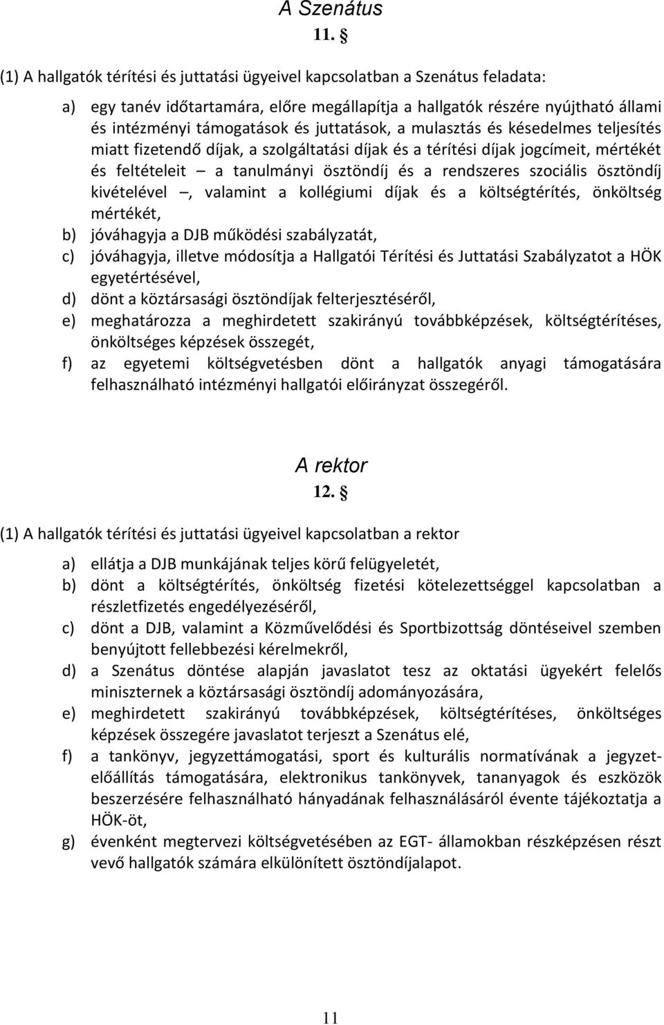 juttatások, a mulasztás és késedelmes teljesítés miatt fizetendő díjak, a szolgáltatási díjak és a térítési díjak jogcímeit, mértékét és feltételeit a tanulmányi ösztöndíj és a rendszeres szociális