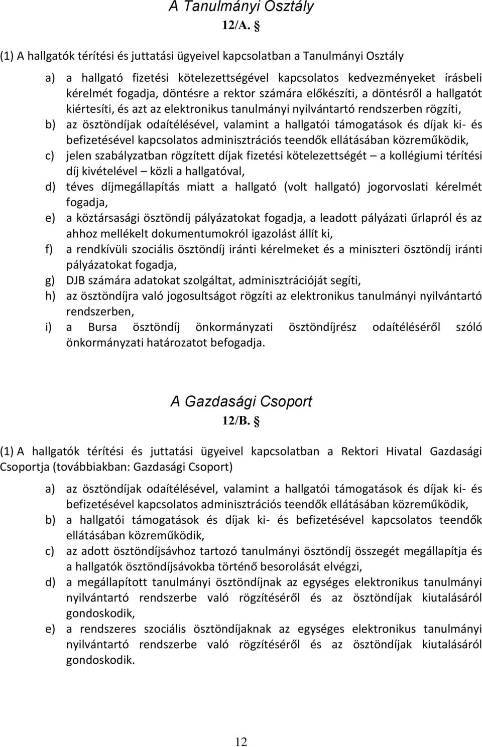 számára előkészíti, a döntésről a hallgatót kiértesíti, és azt az elektronikus tanulmányi nyilvántartó rendszerben rögzíti, b) az ösztöndíjak odaítélésével, valamint a hallgatói támogatások és díjak