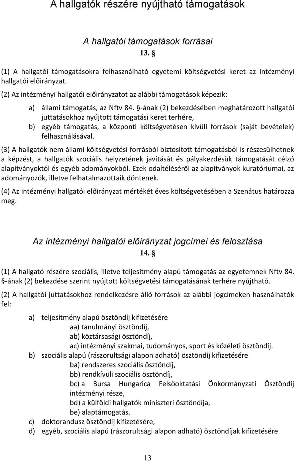 -ának (2) bekezdésében meghatározott hallgatói juttatásokhoz nyújtott támogatási keret terhére, b) egyéb támogatás, a központi költségvetésen kívüli források (saját bevételek) felhasználásával.