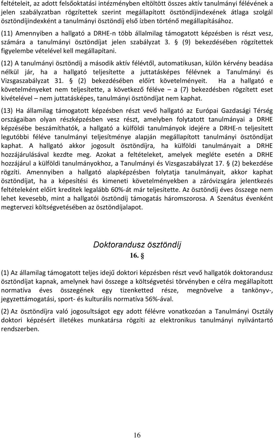 (11) Amennyiben a hallgató a DRHE-n több állalmilag támogatott képzésben is részt vesz, számára a tanulmányi ösztöndíjat jelen szabályzat 3.