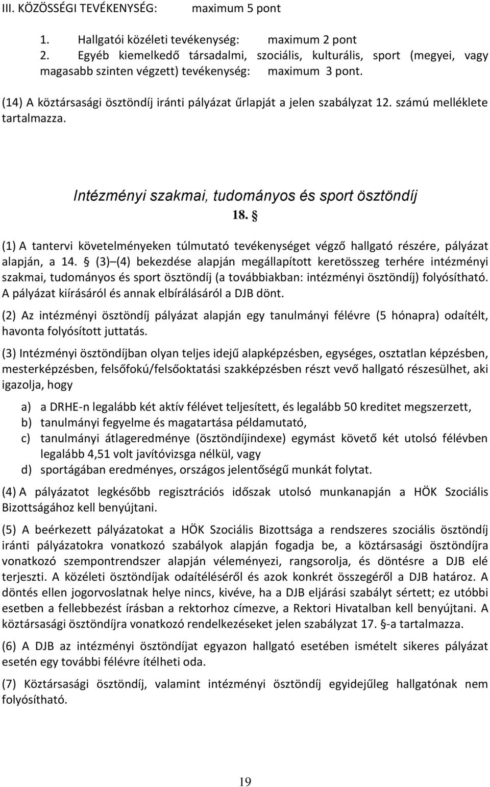 (14) A köztársasági ösztöndíj iránti pályázat űrlapját a jelen szabályzat 12. számú melléklete tartalmazza. Intézményi szakmai, tudományos és sport ösztöndíj 18.