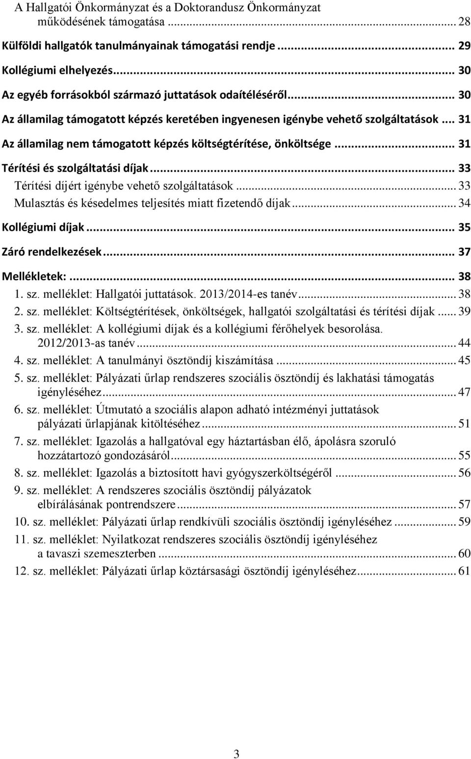 .. 31 Az államilag nem támogatott képzés költségtérítése, önköltsége... 31 Térítési és szolgáltatási díjak... 33 Térítési díjért igénybe vehető szolgáltatások.