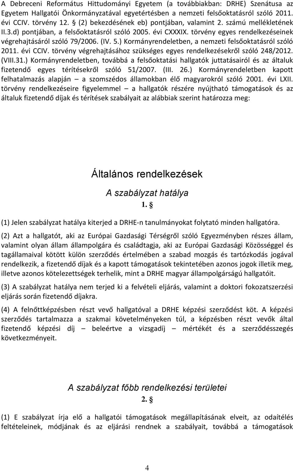 ) Kormányrendeletben, a nemzeti felsőoktatásról szóló 2011. évi CCIV. törvény végrehajtásához szükséges egyes rendelkezésekről szóló 248/2012. (VIII.31.