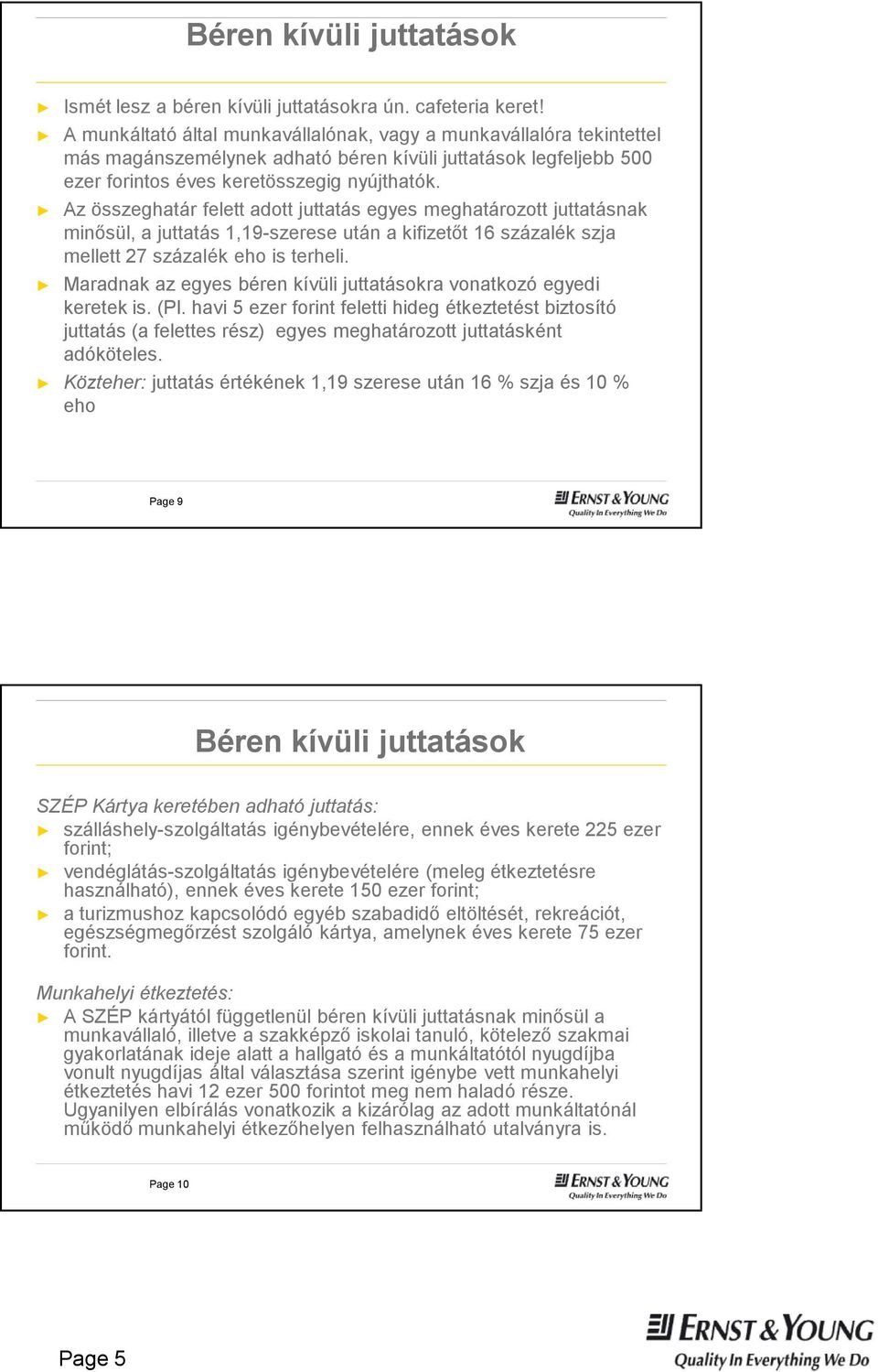 Az összeghatár felett adott juttatás egyes meghatározott juttatásnak minősül, a juttatás 1,19-szerese után a kifizetőt 16 százalék szja mellett 27 százalék eho is terheli.