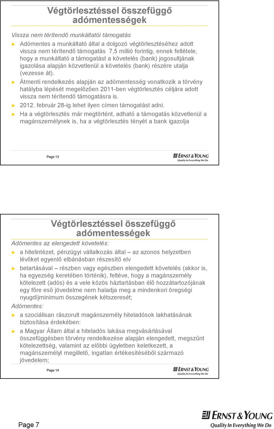 Átmenti rendelkezés alapján az adómentesség vonatkozik a törvény hatályba lépését megelőzően 2011-ben végtörlesztés céljára adott vissza nem térítendő támogatásra is. 2012.