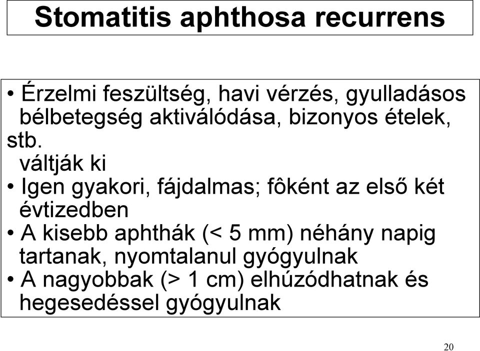 váltják ki Igen gyakori, fájdalmas; fôként az első két évtizedben A kisebb