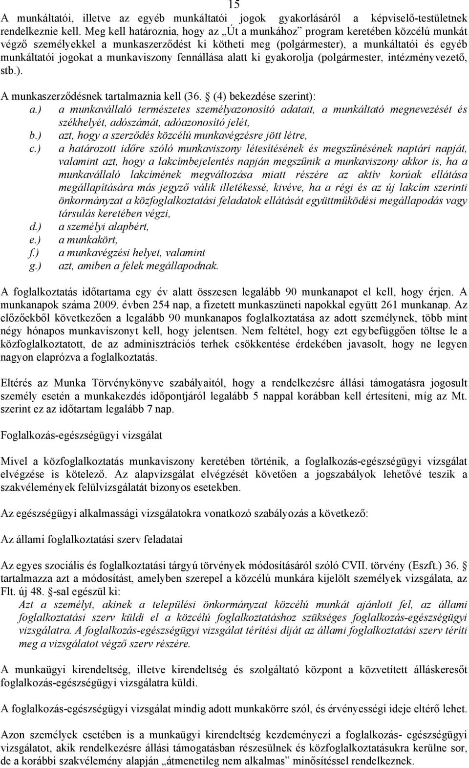 munkaviszony fennállása alatt ki gyakorolja (polgármester, intézményvezető, stb.). A munkaszerződésnek tartalmaznia kell (36. (4) bekezdése szerint): a.