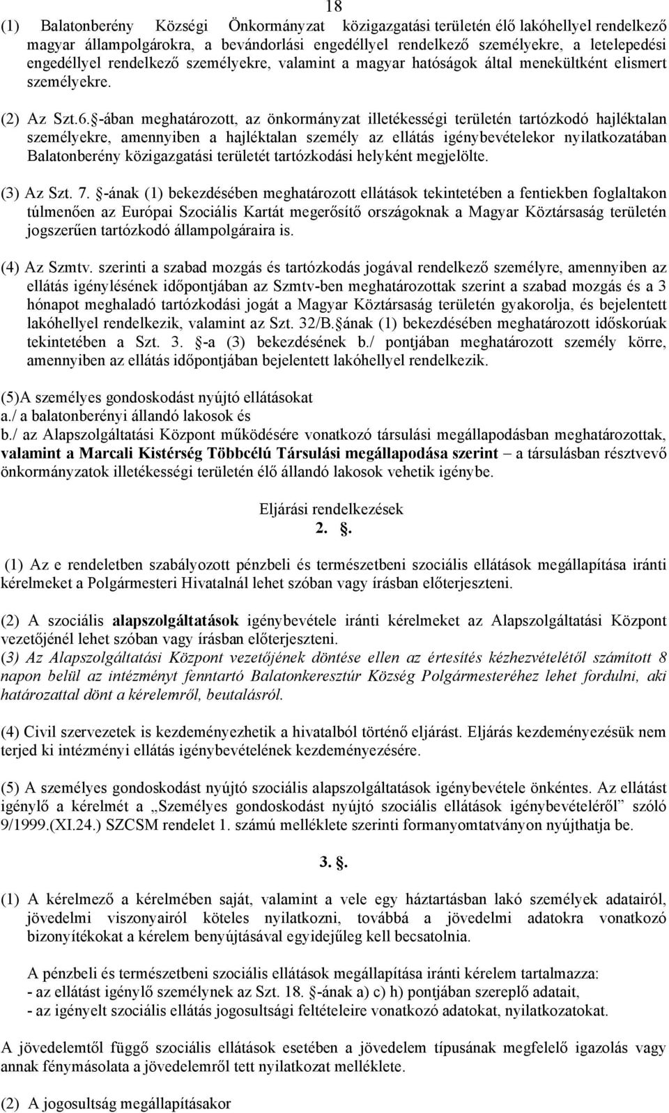 -ában meghatározott, az önkormányzat illetékességi területén tartózkodó hajléktalan személyekre, amennyiben a hajléktalan személy az ellátás igénybevételekor nyilatkozatában Balatonberény