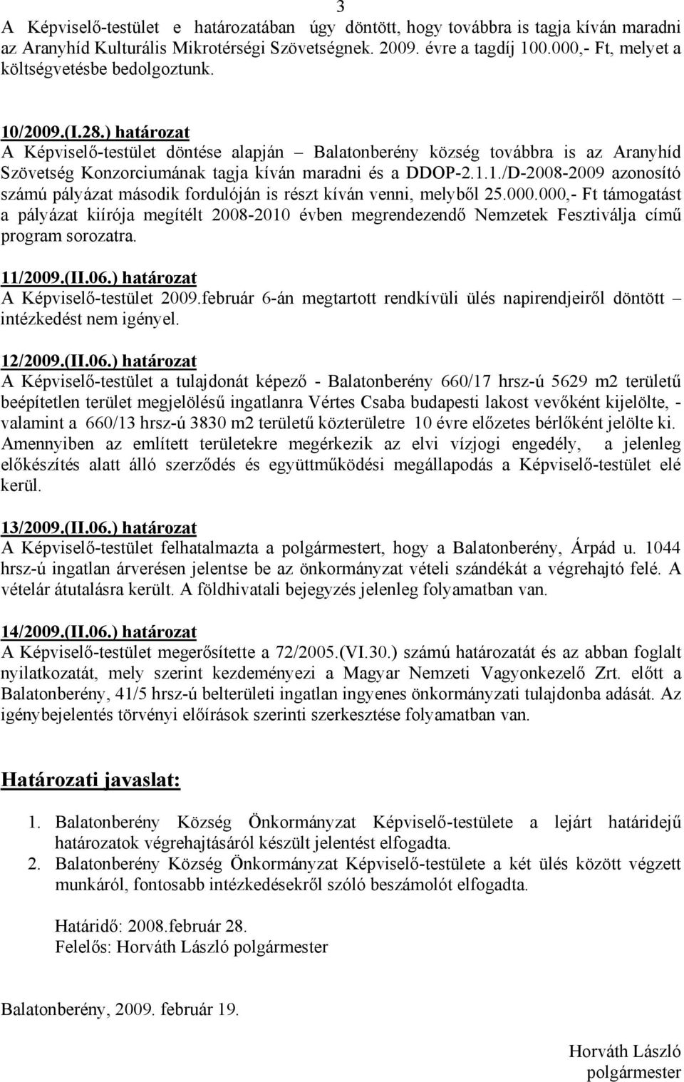 ) határozat A Képviselő-testület döntése alapján Balatonberény község továbbra is az Aranyhíd Szövetség Konzorciumának tagja kíván maradni és a DDOP-2.1.