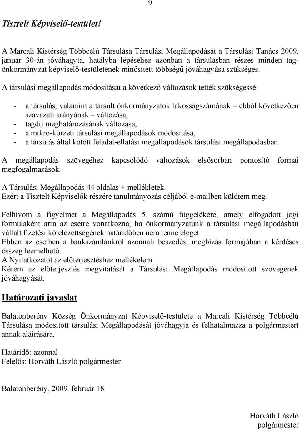 A társulási megállapodás módosítását a következő változások tették szükségessé: - a társulás, valamint a társult önkormányzatok lakosságszámának ebből következően szavazati arányának változása, -