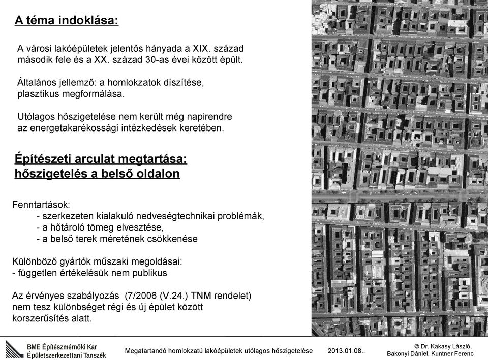 Építészeti arculat megtartása: hőszigetelés a belső oldalon Fenntartások: - szerkezeten kialakuló nedveségtechnikai problémák, - a hőtároló tömeg elvesztése, - a belső