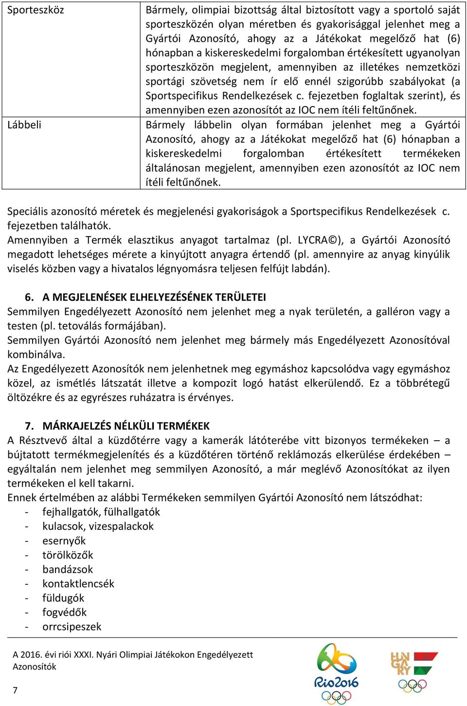 Sportspecifikus Rendelkezések c. fejezetben foglaltak szerint), és amennyiben ezen azonosítót az IOC nem ítéli feltűnőnek.