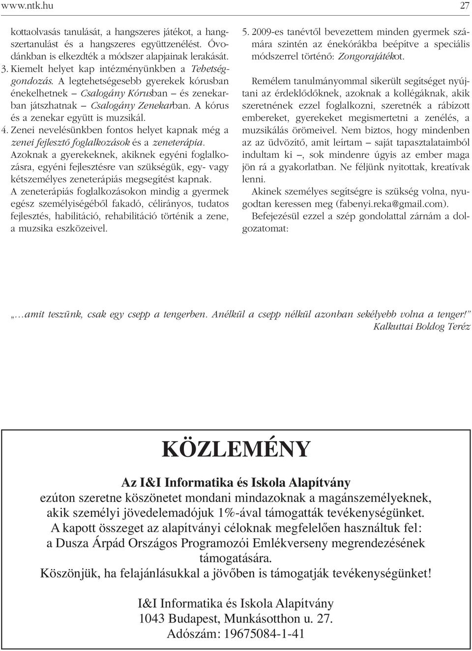 A kórus és a zenekar együtt is muzsikál. 4. Zenei nevelésünkben fontos helyet kapnak még a zenei fejlesztô foglalkozások és a zeneterápia.