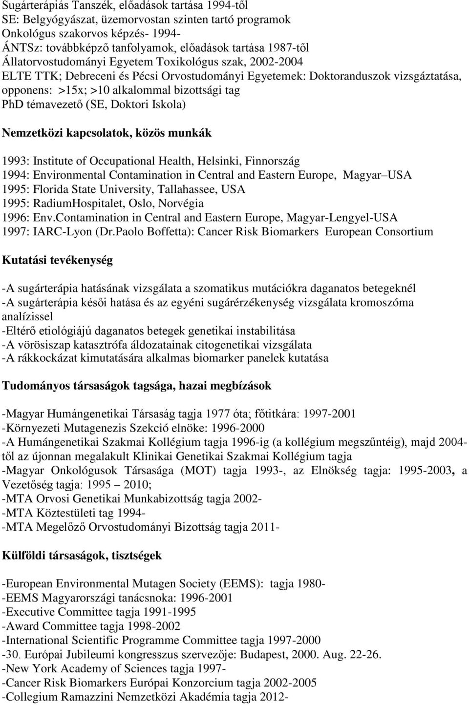 témavezető (SE, Doktori Iskola) Nemzetközi kapcsolatok, közös munkák 1993: Institute of Occupational Health, Helsinki, Finnország 1994: Environmental Contamination in Central and Eastern Europe,